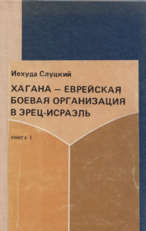 Слуцкий Хагана — еврейская боевая организация в Эрец-Исраэль. Книга 1