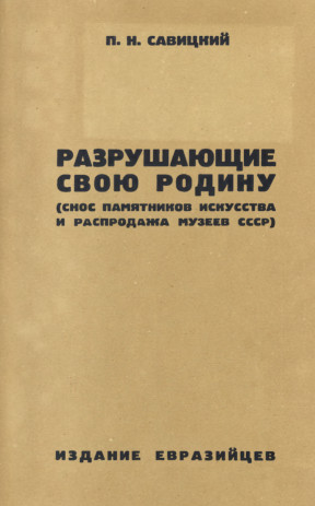 Савицкий Разрушающие свою родину (Снос памятников искусства и распродажа музеев СССР)